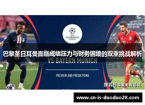 巴黎圣日耳曼面临成绩压力与财务困境的双重挑战解析 巴黎圣日耳曼面临成绩压力与财务困境的双重挑战解析