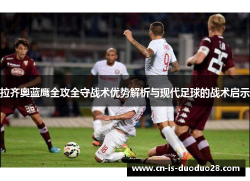 拉齐奥蓝鹰全攻全守战术优势解析与现代足球的战术启示