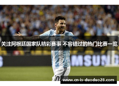 关注阿根廷国家队精彩赛事 不容错过的热门比赛一览