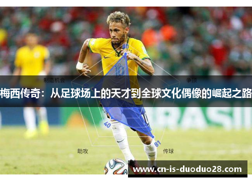 梅西传奇：从足球场上的天才到全球文化偶像的崛起之路