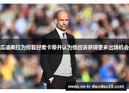 瓜迪奥拉为何看好麦卡蒂并认为他应该获得更多出场机会 瓜迪奥拉为何看好麦卡蒂并认为他应该获得更多出场机会