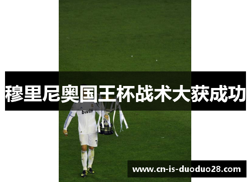 穆里尼奥国王杯战术大获成功 穆里尼奥国王杯战术大获成功