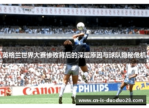 英格兰世界大赛惨败背后的深层原因与球队隐秘危机