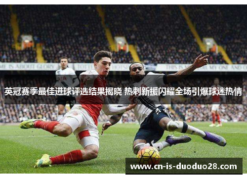 英冠赛季最佳进球评选结果揭晓 热刺新援闪耀全场引爆球迷热情