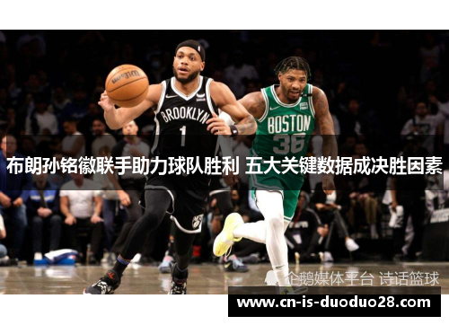 布朗孙铭徽联手助力球队胜利 五大关键数据成决胜因素