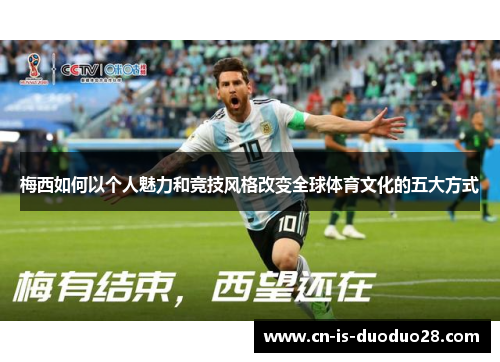 梅西如何以个人魅力和竞技风格改变全球体育文化的五大方式 梅西如何以个人魅力和竞技风格改变全球体育文化的五大方式
