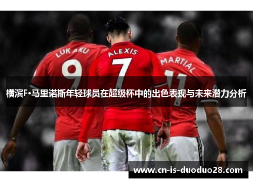 横滨F·马里诺斯年轻球员在超级杯中的出色表现与未来潜力分析 横滨F·马里诺斯年轻球员在超级杯中的出色表现与未来潜力分析