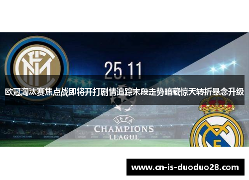 欧冠淘汰赛焦点战即将开打剧情追踪末段走势暗藏惊天转折悬念升级 欧冠淘汰赛焦点战即将开打剧情追踪末段走势暗藏惊天转折悬念升级