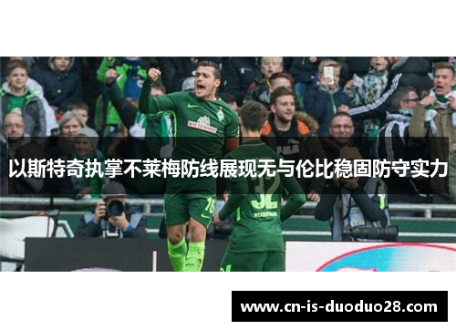 以斯特奇执掌不莱梅防线展现无与伦比稳固防守实力 以斯特奇执掌不莱梅防线展现无与伦比稳固防守实力