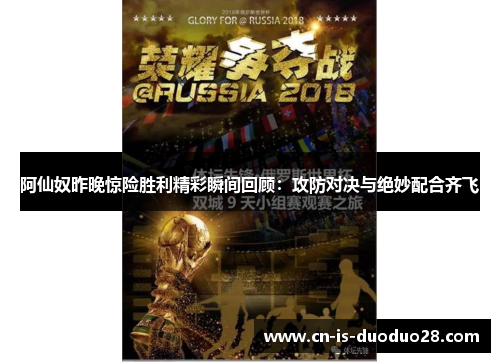 阿仙奴昨晚惊险胜利精彩瞬间回顾：攻防对决与绝妙配合齐飞