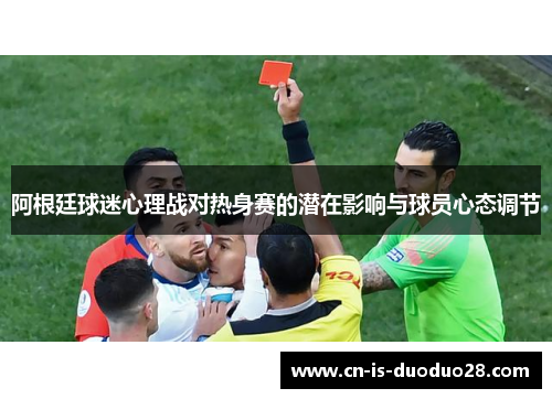 阿根廷球迷心理战对热身赛的潜在影响与球员心态调节