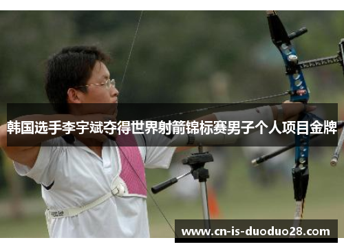 韩国选手李宇斌夺得世界射箭锦标赛男子个人项目金牌