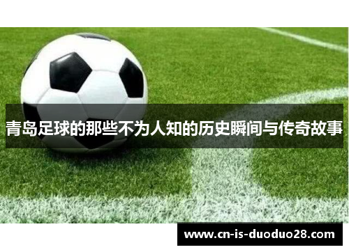 青岛足球的那些不为人知的历史瞬间与传奇故事 青岛足球的那些不为人知的历史瞬间与传奇故事
